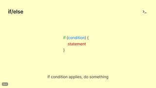 if/else
if(condition){
statement
}
Ifconditionapplies,dosomething
 
