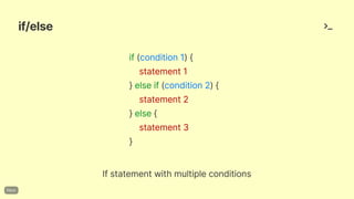 if/else
if(condition1){
statement1
}elseif(condition2){
statement2
}else{
statement3
}
Ifstatementwithmultipleconditions
 