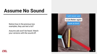 Assume No Sound
Notice how in the previous two
examples, they use text a lot?
Assume ads won’t be heard. Watch
your versions with the sound off.
 