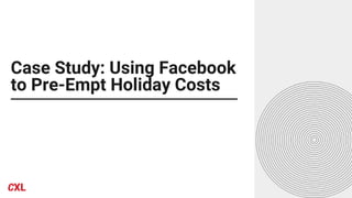 Case Study: Using Facebook
to Pre-Empt Holiday Costs
 