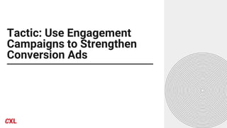 Tactic: Use Engagement
Campaigns to Strengthen
Conversion Ads
 