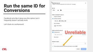 Run the same ID for
Conversions
Facebook acts like it gives you this option, but it
frequently doesn’t actually work.
Let’s look at a workaround.
 