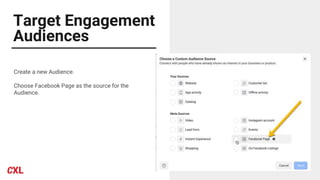 Target Engagement
Audiences
Create a new Audience.
Choose Facebook Page as the source for the
Audience.
 