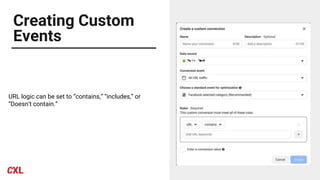 Creating Custom
Events
URL logic can be set to “contains,” “includes,” or
“Doesn’t contain.”
 