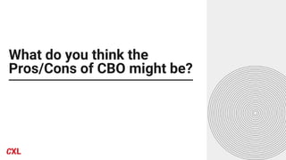 What do you think the
Pros/Cons of CBO might be?
 