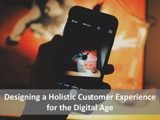 11
Designing a Holistic Customer Experience
for the Digital Age
 