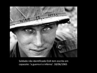 Soldado não identificado EUA tem escrito em
capacete: 'a guerra é o inferno'. 18/06/1965
 