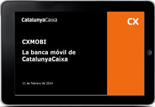 CXMOBI
La banca móvil de
CatalunyaCaixa

11 de Febrero de 2014

 