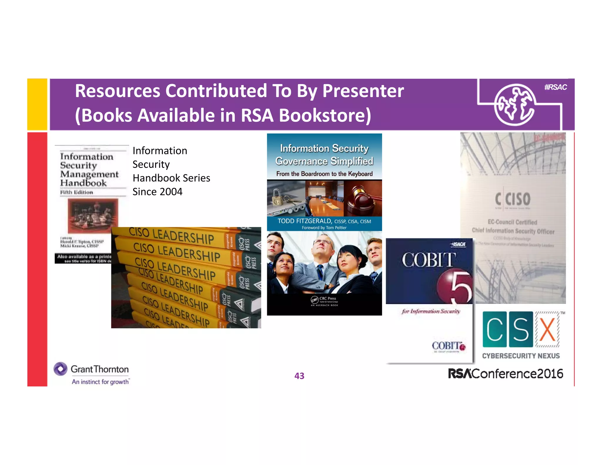 #RSAC
Resources Contributed To By Presenter 
(Books Available in RSA Bookstore) 
43
Information 
Security
Handbook Series
Since 2004
 