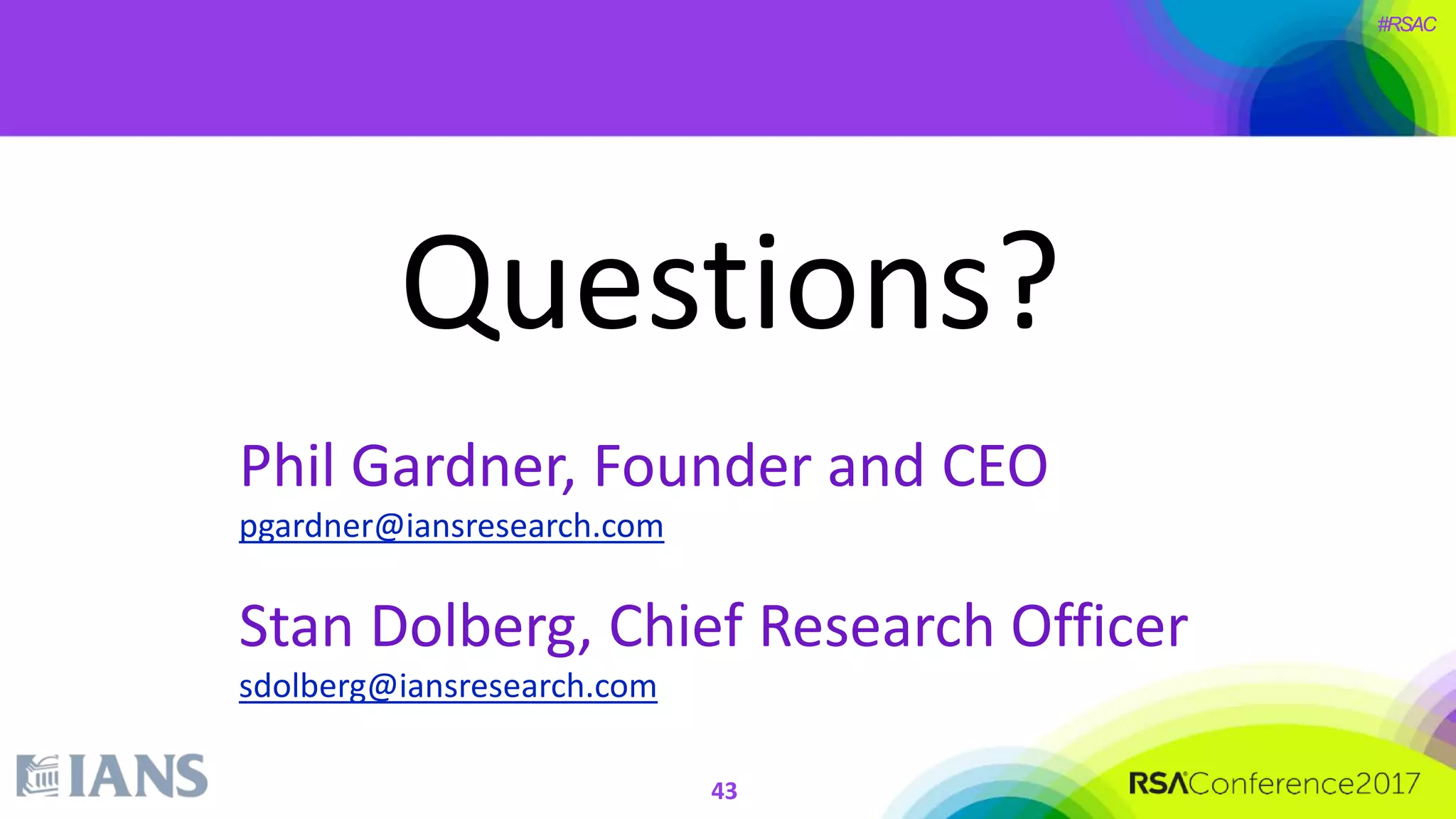 #RSAC
Questions?
Phil Gardner, Founder and CEO
pgardner@iansresearch.com
Stan Dolberg, Chief Research Officer
sdolberg@iansresearch.com
43
 