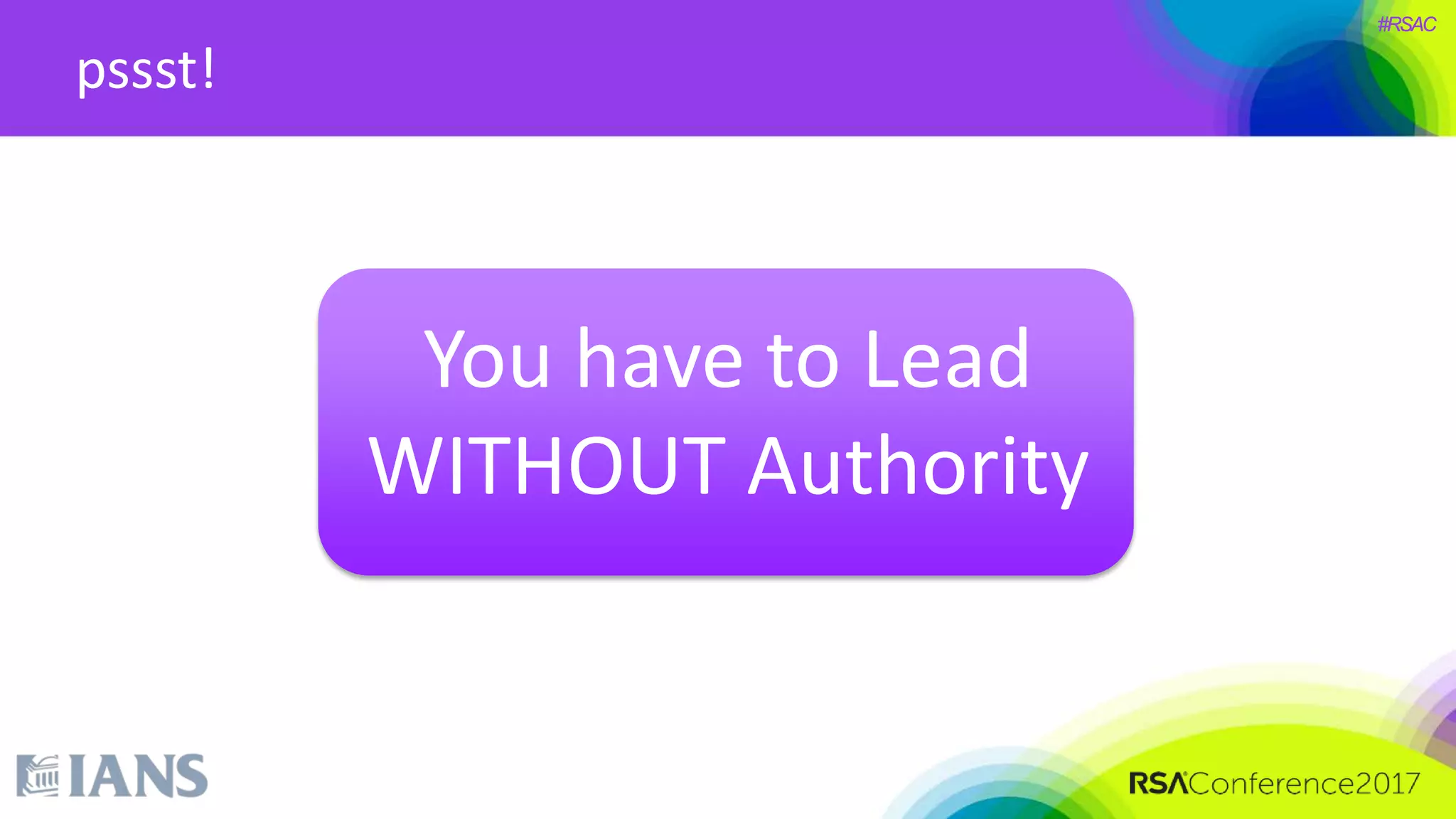 #RSAC
You have to Lead
WITHOUT Authority
pssst!
 