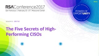 SESSION ID:SESSION ID:
#RSAC
The Five Secrets of High-
Performing CISOs
CXO-T10
 