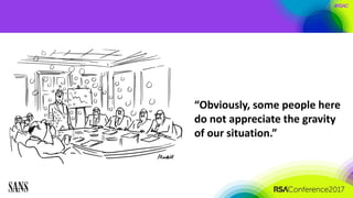 #RSAC
“Obviously, some people here
do not appreciate the gravity
of our situation.”
 