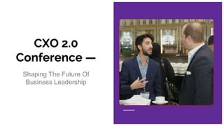 CXO 2.0
Conference —
Shaping The Future Of
Business Leadership
 