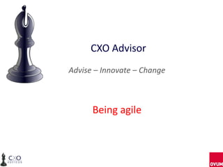 CXO Advisor
Advise – Innovate – Change
Being agile
 