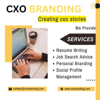 We Provide
Resume Writing
Job Search Advice
Personal Branding
Social Profile
Management
mahesh@cxobranding.com
CXO BRANDIN...