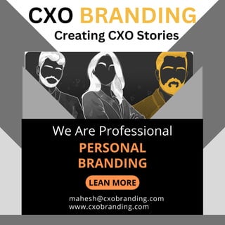 We Are Professional
PERSONAL
BRANDING
LEAN MORE
www.cxobranding.com
mahesh@cxobranding.com
Creating CXO Stories
CXO BRANDING
 