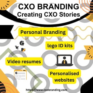 CXO BRANDING
Creating CXO Stories
Video resumes
Personalised
websites
https://www.cxobranding.com
Personal Branding
logo ID kits
 