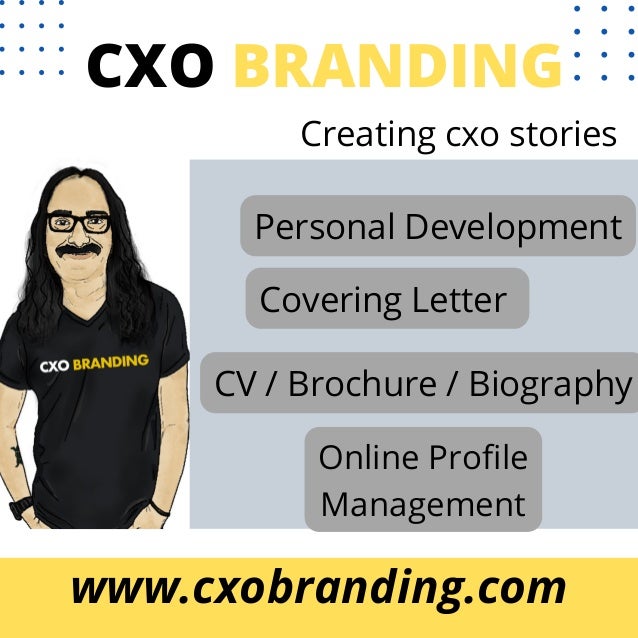 Creating cxo stories
CXO BRANDING
www.cxobranding.com
CV / Brochure / Biography
Covering Letter
Online Profile
Management
Personal Development
 