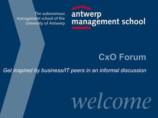 CxO Forum Get inspired by business/IT peers in an informal discussion 