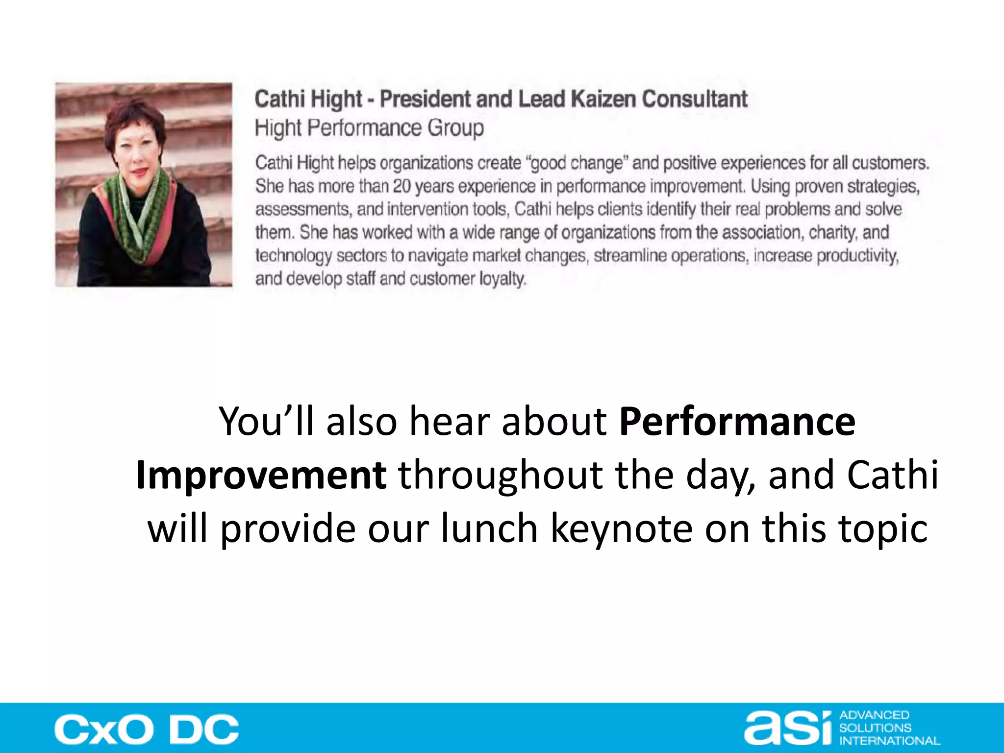 You’ll also hear about Performance 
Improvement throughout the day, and Cathi 
will provide our lunch keynote on this topic 
 