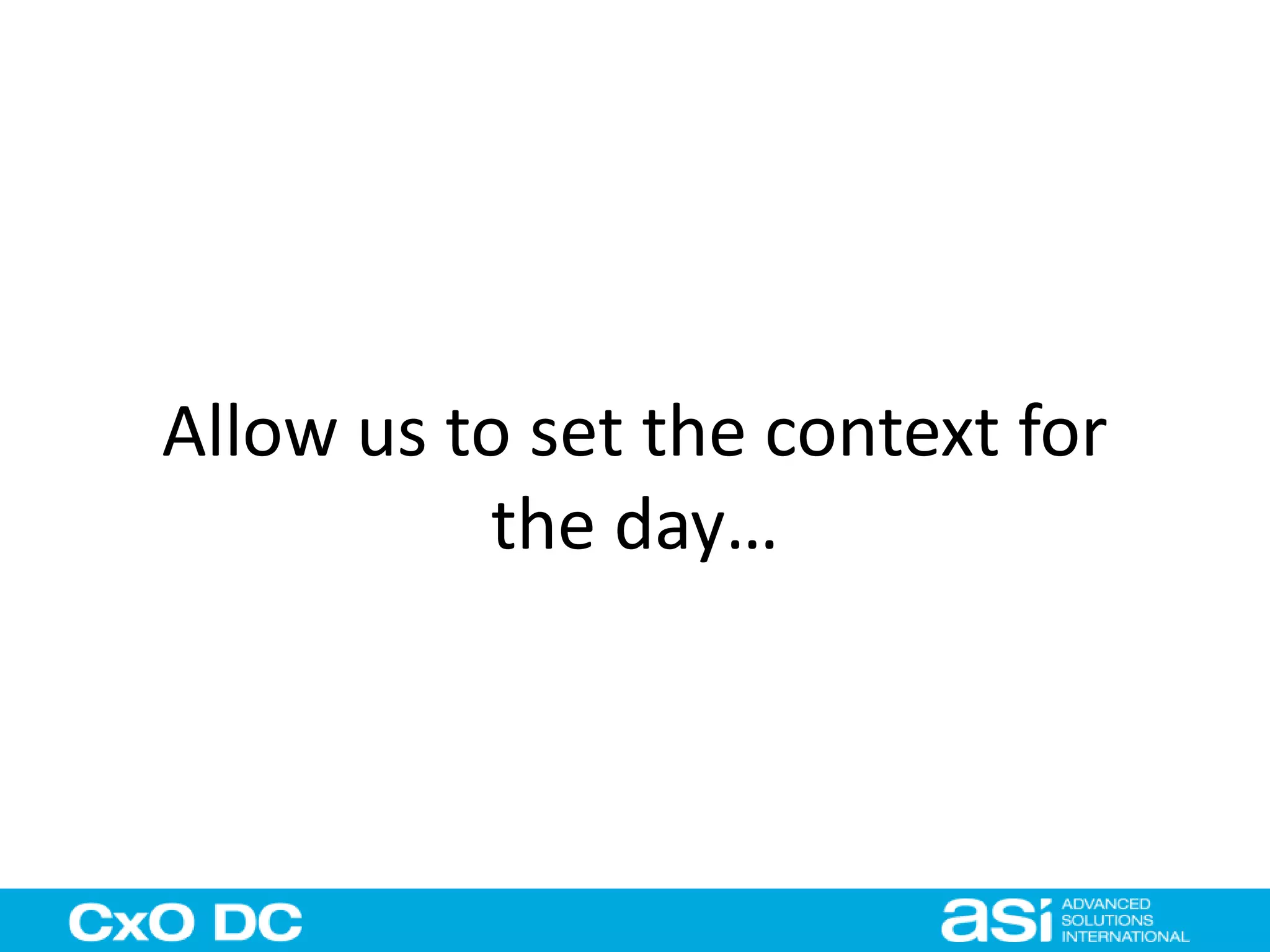 Allow us to set the context for 
the day… 
 