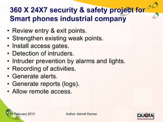 360 X 24X7 security & safety project for
    Smart phones industrial company
•    Review entry & exit points.
•    Strengt...