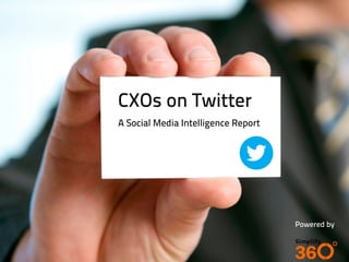 CXOs on Twitter
A Social Media Intelligence Report




                                          Powered by


                                     © 2012 Simplify360
 
