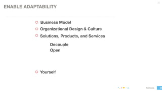 Rob Gonda 32
Business Model
ENABLE ADAPTABILITY
Decouple
Open
Organizational Design & Culture
Solutions, Products, and Ser...