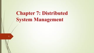 Chapter 7: Distributed
System Management
1
 