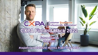 CXPA Finland Hack 2022
Future Spaces
29.8.2022
#cxpafinland #shirute #kiinko #rakli #kky #elisa
 