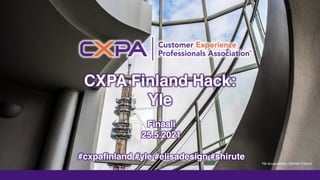 CXPA Finland Hack:
Yle
Finaali
25.5.2021
#cxpafinland #yle #elisadesign #shirute
Yle kuvapalvelu, Derrick Frilund
 