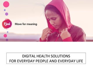 DIGITAL	
  HEALTH	
  SOLUTIONS	
  	
  
FOR	
  EVERYDAY	
  PEOPLE	
  AND	
  EVERYDAY	
  LIFE	
  
 