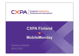 CXPA Finland
MobileMonday
Sanoma, Helsinki
09.03.2015
 