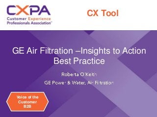 Voice of the
Customer
B2B
GE Air Filtration –Insights to Action
Best Practice
CX Tool
 