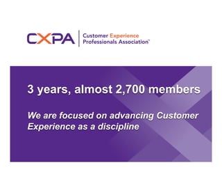 3 years, almost 2,700 members
We are focused on advancing Customer
Experience as a discipline
 