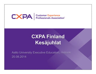 CXPA Finland 
Kesäjuhlat 
Aalto University Executive Education, Helsinki 
20.08.2014 
 