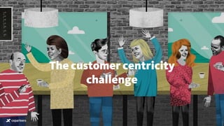 The customer centricity 
challenge
 