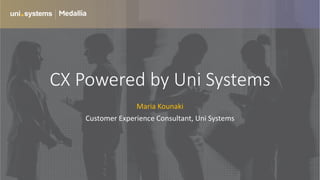 CX Powered by Uni Systems
Maria Kounaki
Customer Experience Consultant, Uni Systems
 