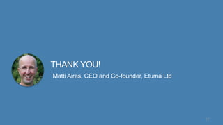 THANK YOU!
17
Matti Airas, CEO and Co-founder, Etuma Ltd
matti.airas@etuma.com
https://fi.linkedin.com/in/mattiairas
 