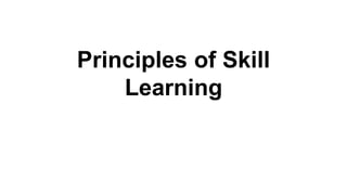Principles of Skill 
Learning 
 