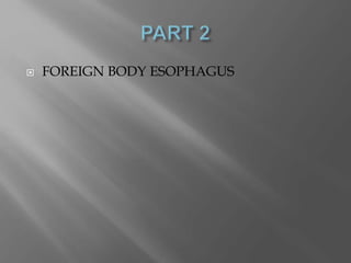  FOREIGN BODY ESOPHAGUS
 