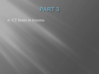  CT brain in trauma
 