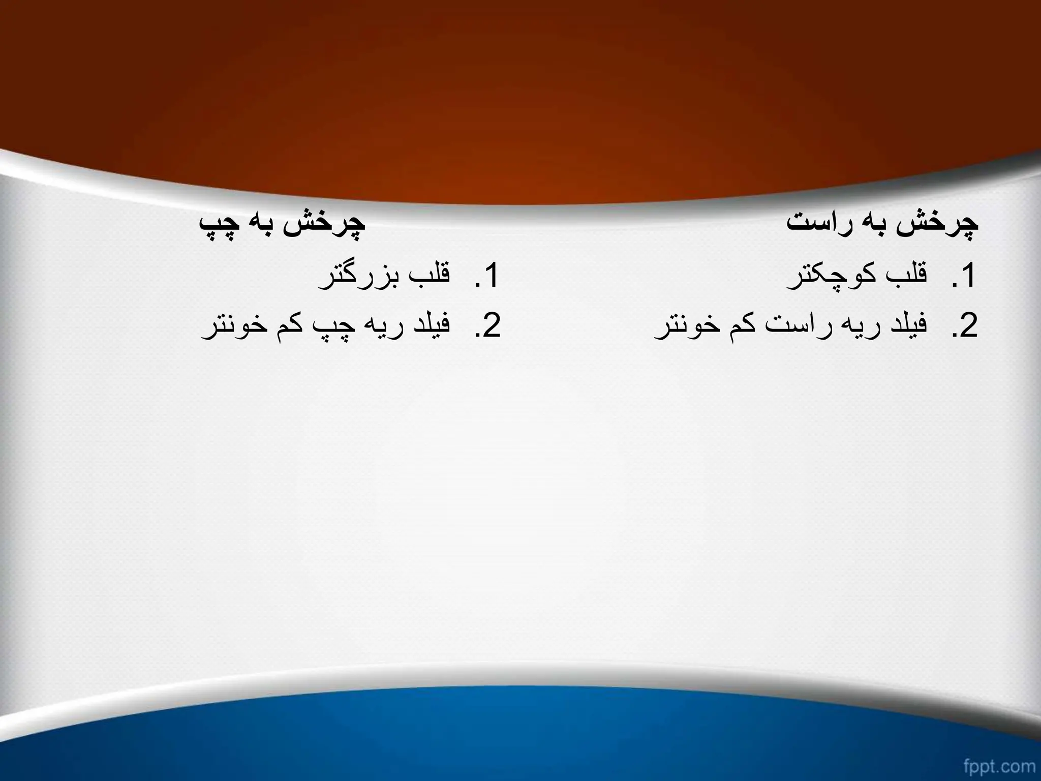 ‫چپ‬ ‫به‬ ‫چرخش‬
.1
‫بزرگتر‬ ‫قلب‬
.2
‫خونتر‬ ‫کم‬ ‫چپ‬ ‫ریه‬ ‫فیلد‬
‫راست‬ ‫به‬ ‫چرخش‬
.1
‫کوچکتر‬ ‫قلب‬
.2
‫خونتر‬ ‫کم‬ ‫راست‬ ‫ریه‬ ‫فیلد‬
 