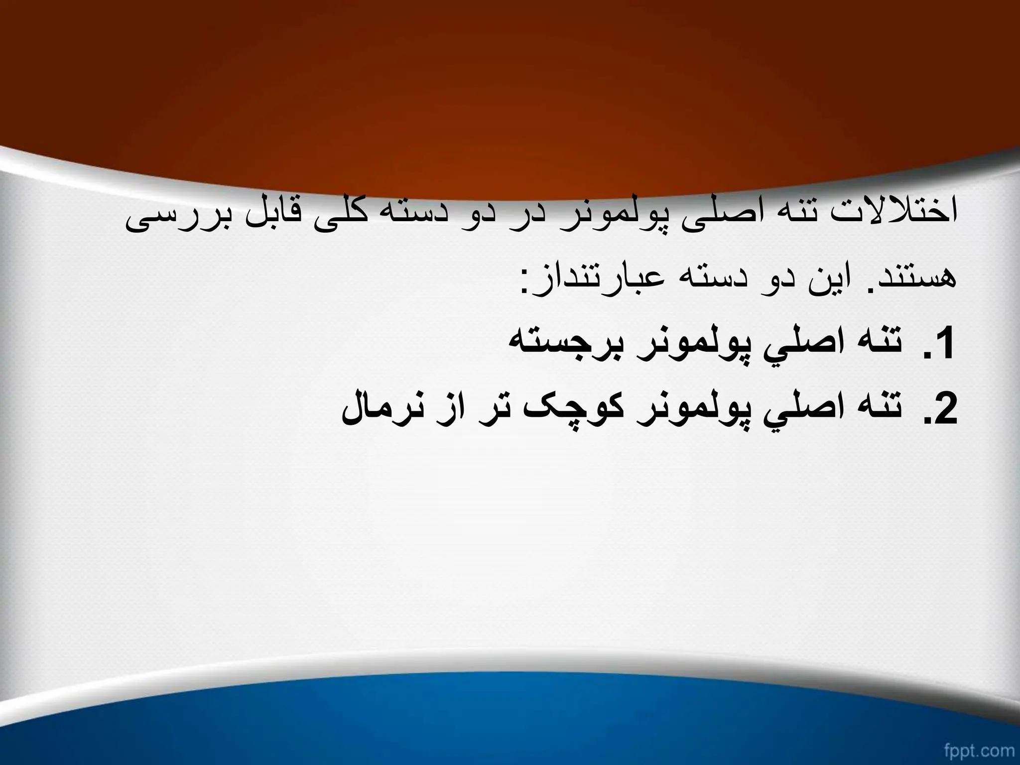 ‫بررسی‬ ‫قابل‬ ‫کلی‬ ‫دسته‬ ‫دو‬ ‫در‬ ‫پولمونر‬ ‫اصلی‬ ‫تنه‬ ‫اختالالت‬
‫هستند‬
.
‫عبارتنداز‬ ‫دسته‬ ‫دو‬ ‫این‬
:
.1
‫برجسته‬ ‫پولمونر‬ ‫اصلي‬ ‫تنه‬
.2
‫نرمال‬ ‫از‬ ‫تر‬ ‫کوچک‬ ‫پولمونر‬ ‫اصلي‬ ‫تنه‬
 