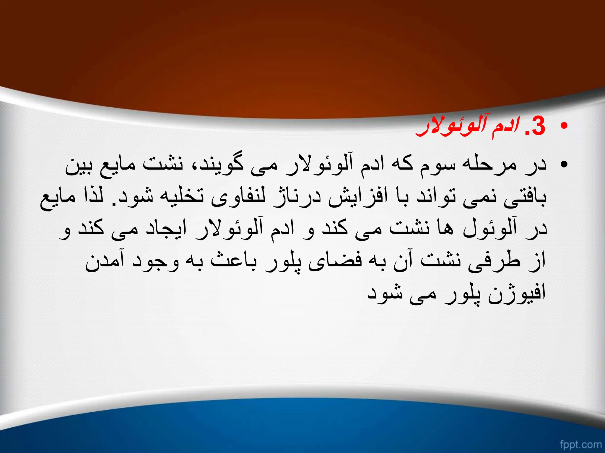 •
3
.
‫آلوئوالر‬ ‫ادم‬
•
‫بی‬ ‫مایع‬ ‫نشت‬ ،‫گویند‬ ‫می‬ ‫آلوئوالر‬ ‫ادم‬ ‫که‬ ‫سوم‬ ‫مرحله‬ ‫در‬
‫ن‬
‫ش‬ ‫تخلیه‬ ‫لنفاوی‬ ‫درناژ‬ ‫افزایش‬ ‫با‬ ‫تواند‬ ‫نمی‬ ‫بافتی‬
‫ود‬
.
‫مایع‬ ‫لذا‬
‫و‬ ‫کند‬ ‫می‬ ‫ایجاد‬ ‫آلوئوالر‬ ‫ادم‬ ‫و‬ ‫کند‬ ‫می‬ ‫نشت‬ ‫ها‬ ‫آلوئول‬ ‫در‬
‫آمدن‬ ‫وجود‬ ‫به‬ ‫باعث‬ ‫پلور‬ ‫فضای‬ ‫به‬ ‫آن‬ ‫نشت‬ ‫طرفی‬ ‫از‬
‫شود‬ ‫می‬ ‫پلور‬ ‫افیوژن‬
 