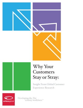 Why Your
Customers
Stay or Stray:
Insight From Global Customer
Experience Research
 