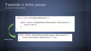 Fazendo o teste passar 
da maneira mais simples 
Melhorando 
 