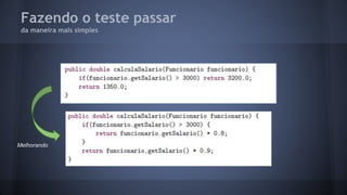 Fazendo o teste passar 
da maneira mais simples 
Melhorando 
 