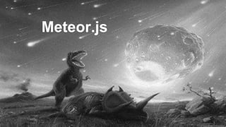 Meteor.js 
 